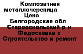 Композитная металлочерепица GERARD › Цена ­ 200 - Белгородская обл., Старооскольский р-н, Федосеевка с. Строительство и ремонт » Материалы   . Белгородская обл.